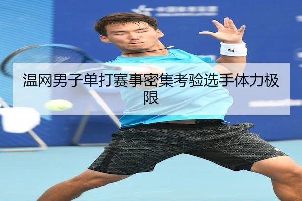 温网男子单打赛事密集考验选手体力极限